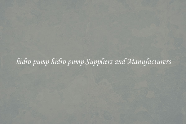 hidro pump hidro pump Suppliers and Manufacturers