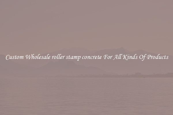 Custom Wholesale roller stamp concrete For All Kinds Of Products