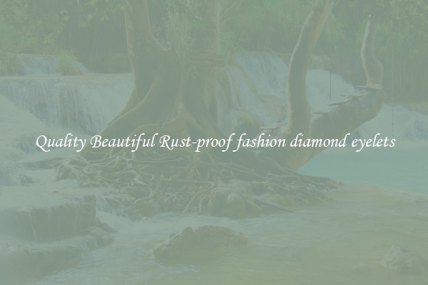 Quality Beautiful Rust-proof fashion diamond eyelets