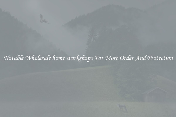 Notable Wholesale home workshops For More Order And Protection
