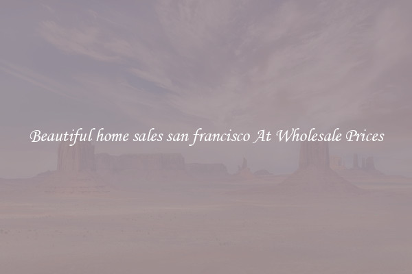 Beautiful home sales san francisco At Wholesale Prices