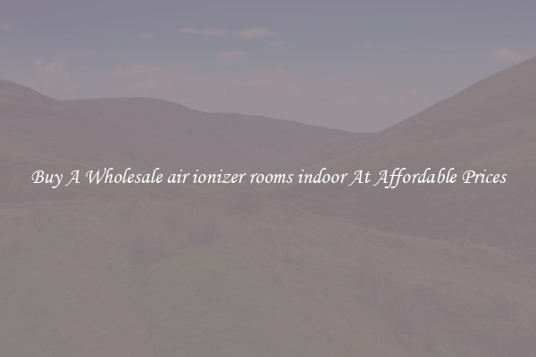 Buy A Wholesale air ionizer rooms indoor At Affordable Prices