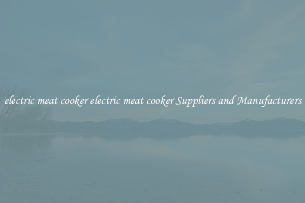 electric meat cooker electric meat cooker Suppliers and Manufacturers