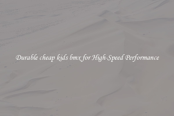Durable cheap kids bmx for High-Speed Performance