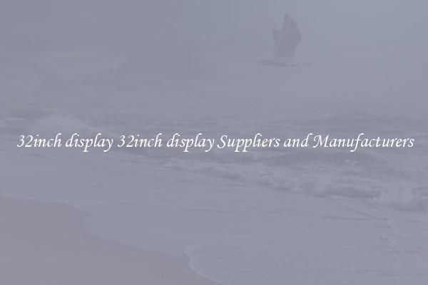 32inch display 32inch display Suppliers and Manufacturers