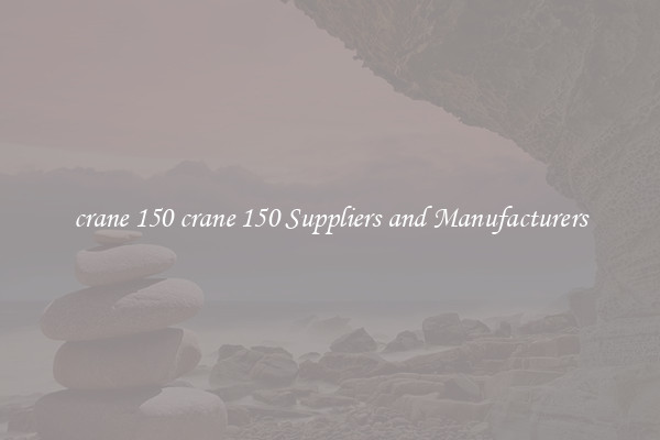 crane 150 crane 150 Suppliers and Manufacturers