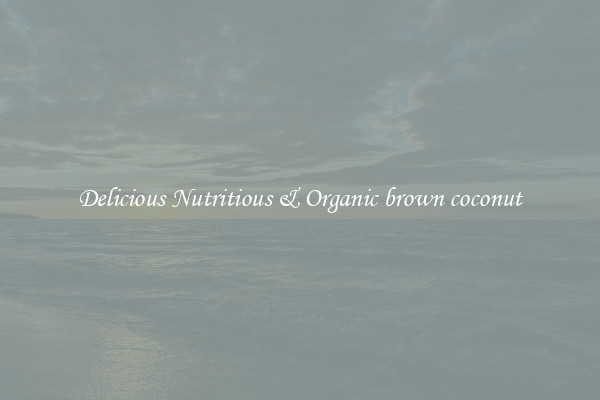 Delicious Nutritious & Organic brown coconut