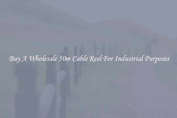 Buy A Wholesale 50m Cable Reel For Industrial Purposes