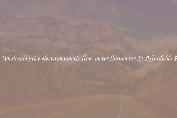 Buy Wholesale price electromagnetic flow meter flowmeter At Affordable Prices