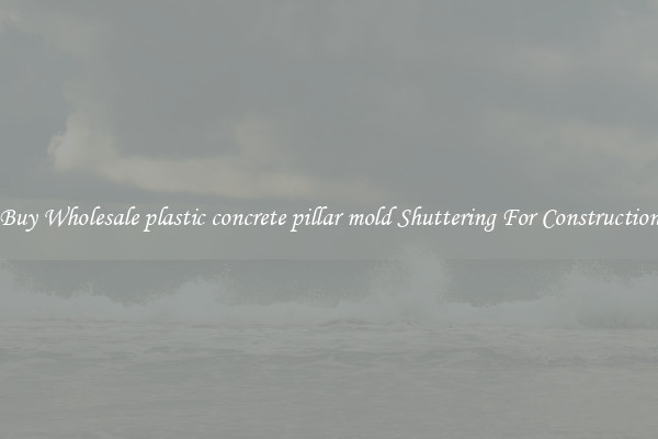 Buy Wholesale plastic concrete pillar mold Shuttering For Construction
