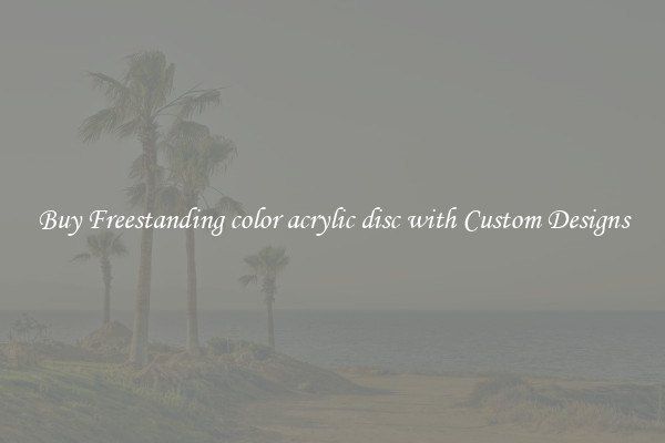 Buy Freestanding color acrylic disc with Custom Designs
