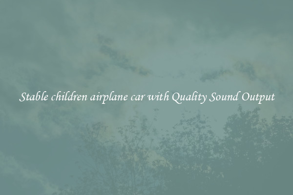 Stable children airplane car with Quality Sound Output