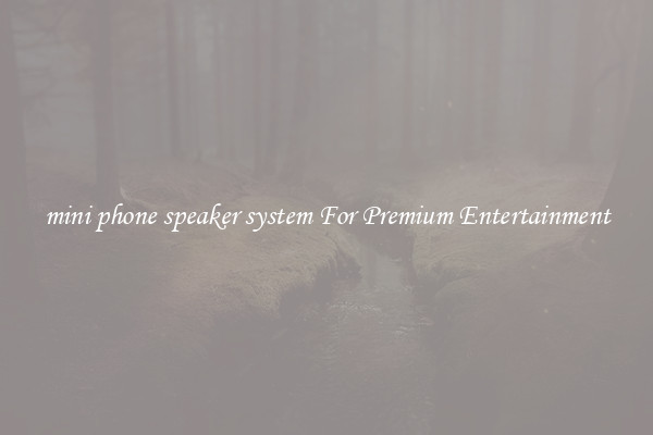 mini phone speaker system For Premium Entertainment