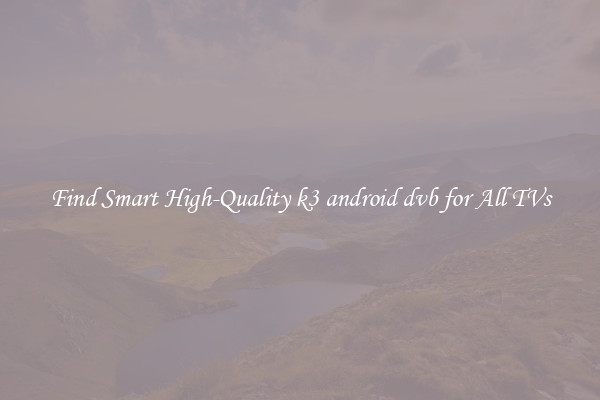 Find Smart High-Quality k3 android dvb for All TVs