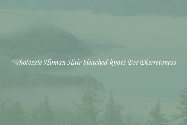 Wholesale Human Hair bleached knots For Discreteness