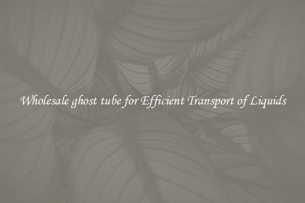 Wholesale ghost tube for Efficient Transport of Liquids
