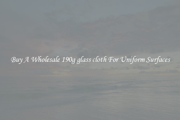 Buy A Wholesale 190g glass cloth For Uniform Surfaces