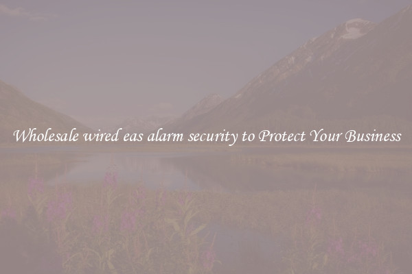 Wholesale wired eas alarm security to Protect Your Business