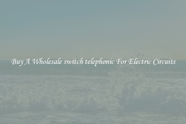 Buy A Wholesale switch telephonic For Electric Circuits