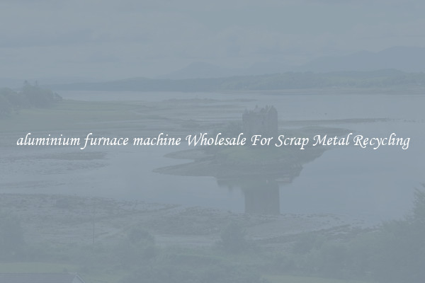 aluminium furnace machine Wholesale For Scrap Metal Recycling