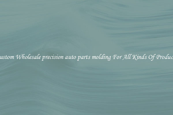 Custom Wholesale precision auto parts molding For All Kinds Of Products