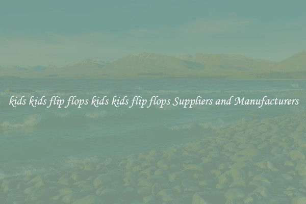 kids kids flip flops kids kids flip flops Suppliers and Manufacturers