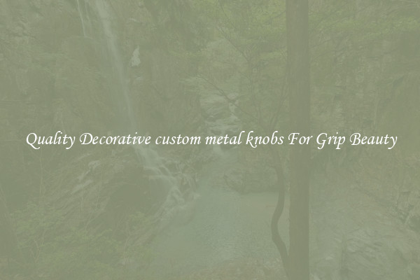 Quality Decorative custom metal knobs For Grip Beauty