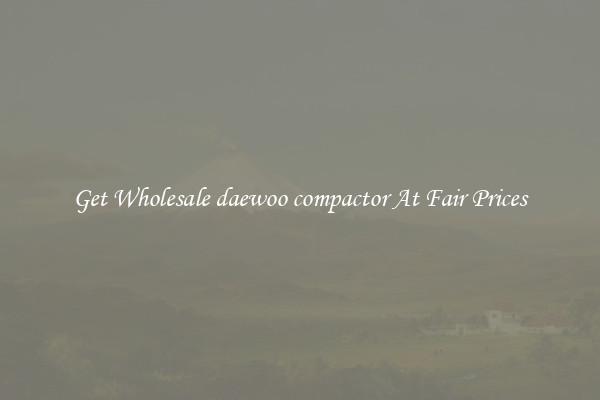 Get Wholesale daewoo compactor At Fair Prices