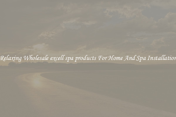 Relaxing Wholesale excell spa products For Home And Spa Installation