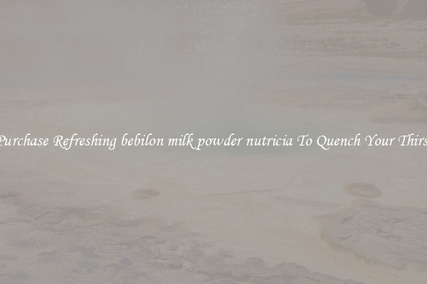 Purchase Refreshing bebilon milk powder nutricia To Quench Your Thirst