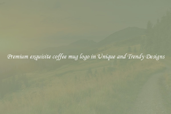 Premium exquisite coffee mug logo in Unique and Trendy Designs