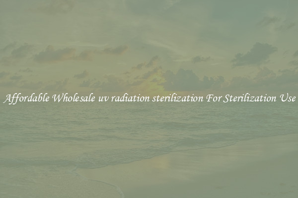 Affordable Wholesale uv radiation sterilization For Sterilization Use