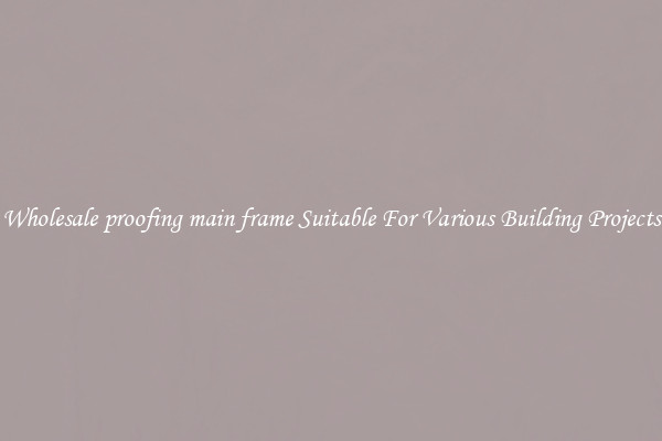 Wholesale proofing main frame Suitable For Various Building Projects