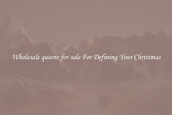 Wholesale queens for sale For Defining Your Christmas